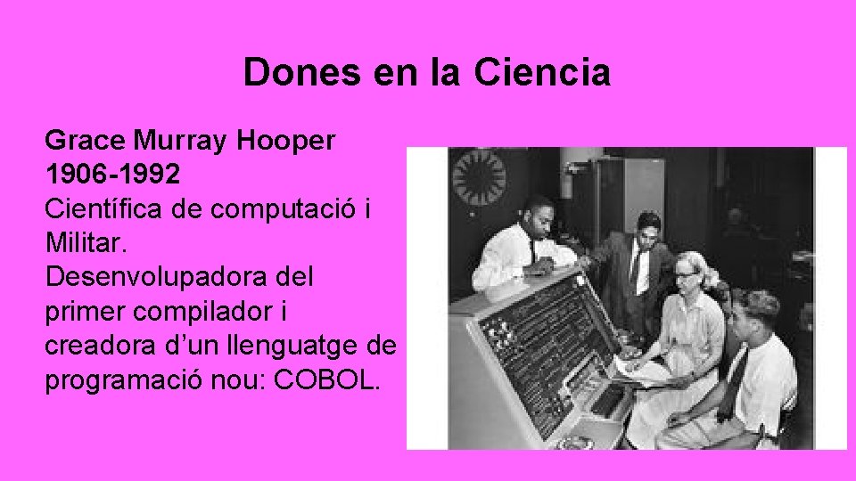 Dones en la Ciencia Grace Murray Hooper 1906 -1992 Científica de computació i Militar.