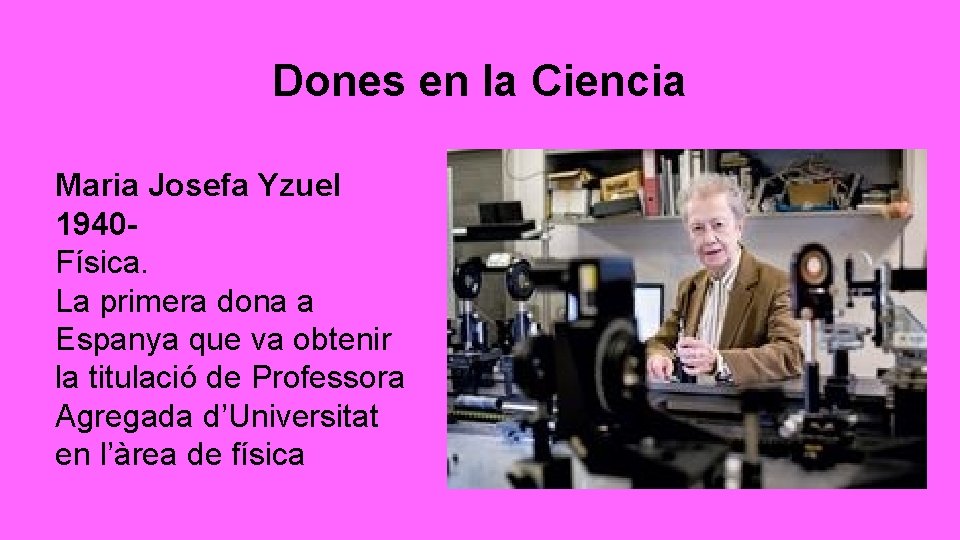 Dones en la Ciencia Maria Josefa Yzuel 1940 Física. La primera dona a Espanya