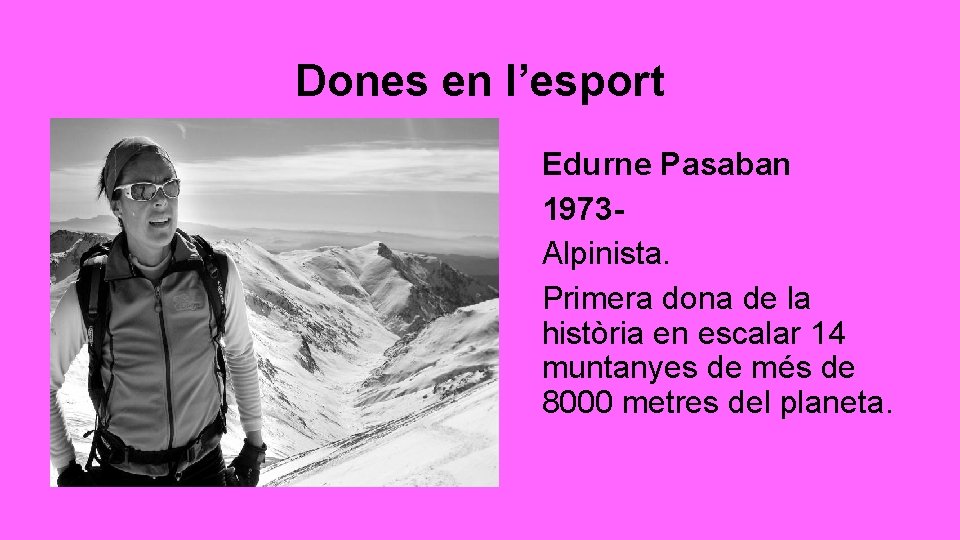 Dones en l’esport Edurne Pasaban 1973 Alpinista. Primera dona de la història en escalar