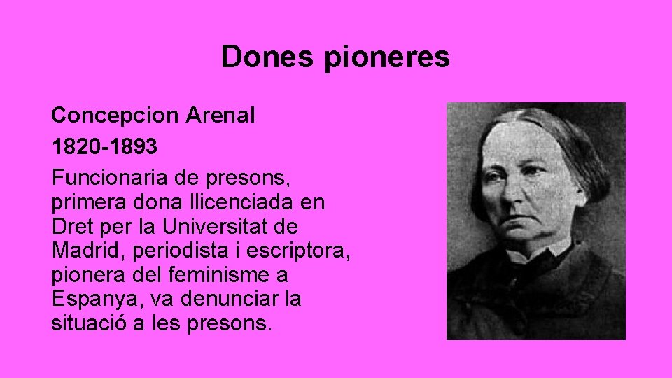 Dones pioneres Concepcion Arenal 1820 -1893 Funcionaria de presons, primera dona llicenciada en Dret