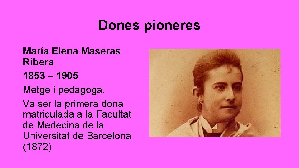 Dones pioneres María Elena Maseras Ribera 1853 – 1905 Metge i pedagoga. Va ser