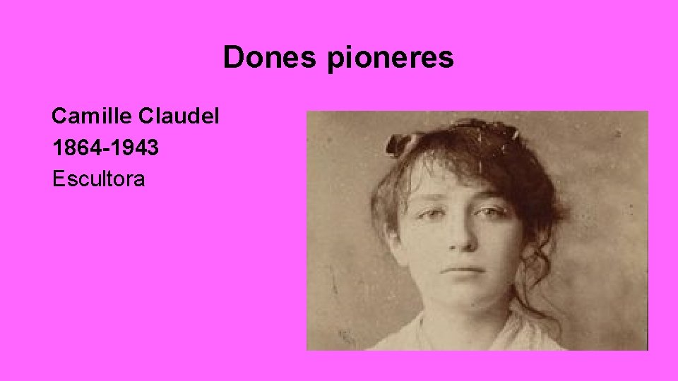 Dones pioneres Camille Claudel 1864 -1943 Escultora 