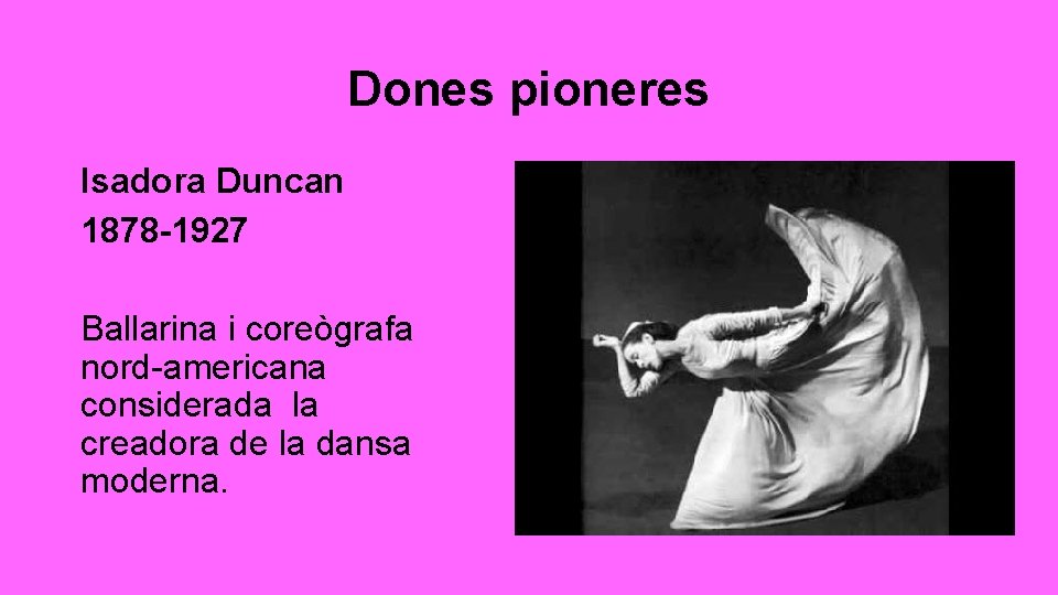 Dones pioneres Isadora Duncan 1878 -1927 Ballarina i coreògrafa nord-americana considerada la creadora de