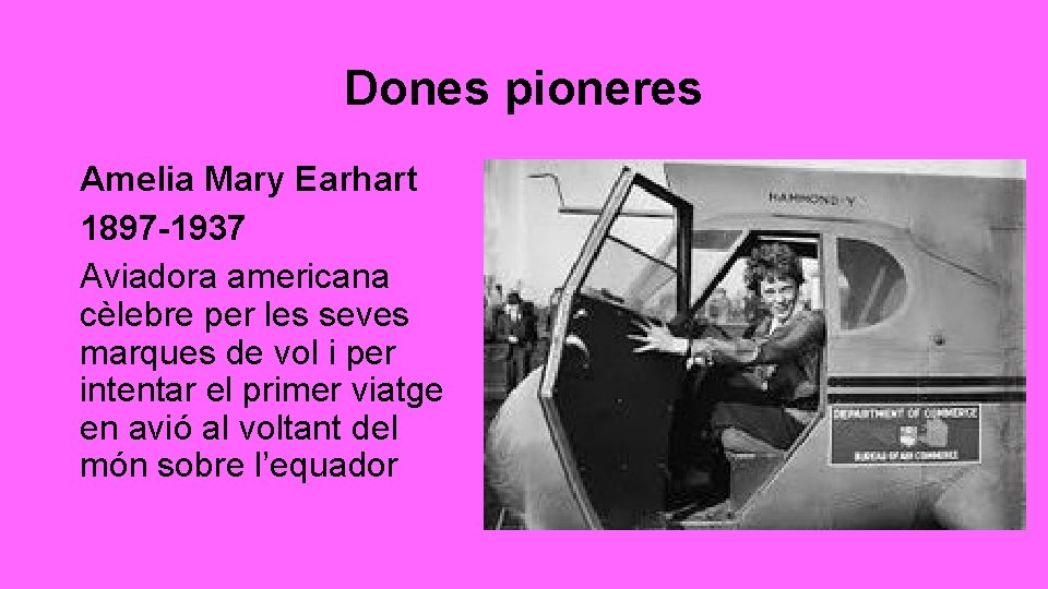 Dones pioneres Amelia Mary Earhart 1897 -1937 Aviadora americana cèlebre per les seves marques