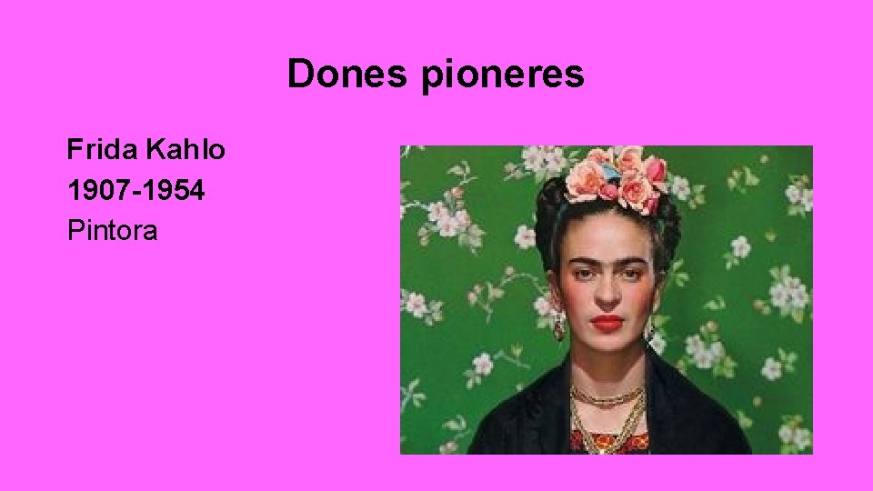 Dones pioneres Frida Kahlo 1907 -1954 Pintora 