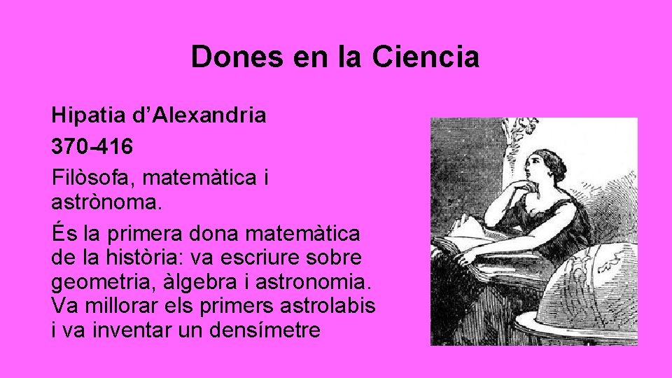 Dones en la Ciencia Hipatia d’Alexandria 370 -416 Filòsofa, matemàtica i astrònoma. És la