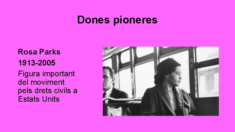 Dones pioneres Rosa Parks 1913 -2005 Figura important del moviment pels drets civils a