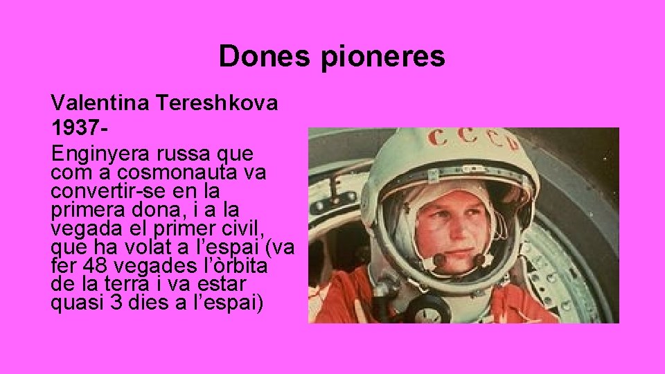 Dones pioneres Valentina Tereshkova 1937 Enginyera russa que com a cosmonauta va convertir-se en