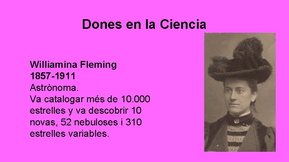 Dones en la Ciencia Williamina Fleming 1857 -1911 Astrònoma. Va catalogar més de 10.
