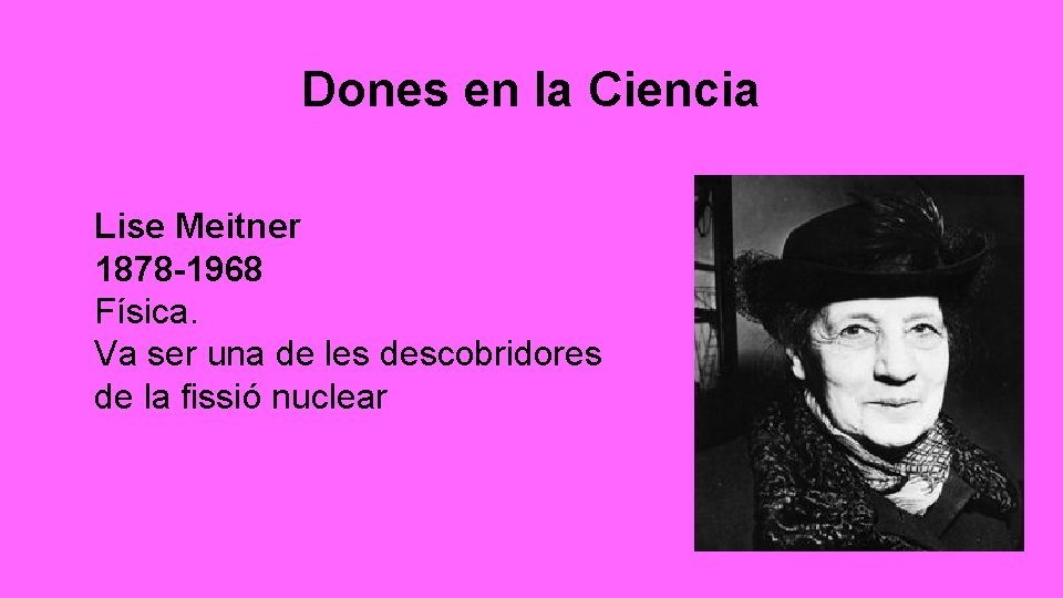 Dones en la Ciencia Lise Meitner 1878 -1968 Física. Va ser una de les