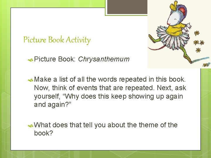 Picture Book Activity Picture Book: Chrysanthemum Make a list of all the words repeated