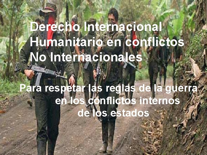 Derecho Internacional Humanitario en conflictos No Internacionales Para respetar las reglas de la guerra