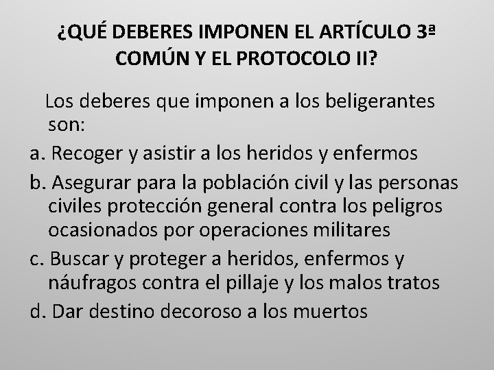 ¿QUÉ DEBERES IMPONEN EL ARTÍCULO 3ª COMÚN Y EL PROTOCOLO II? Los deberes que