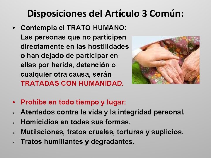 Disposiciones del Artículo 3 Común: • Contempla el TRATO HUMANO: Las personas que no