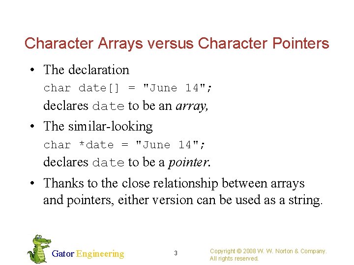 Character Arrays versus Character Pointers • The declaration char date[] = "June 14"; declares