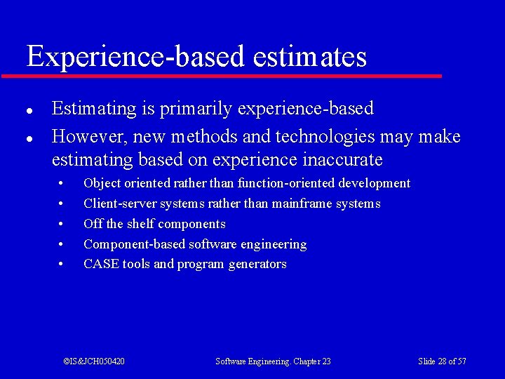 Experience-based estimates l l Estimating is primarily experience-based However, new methods and technologies may