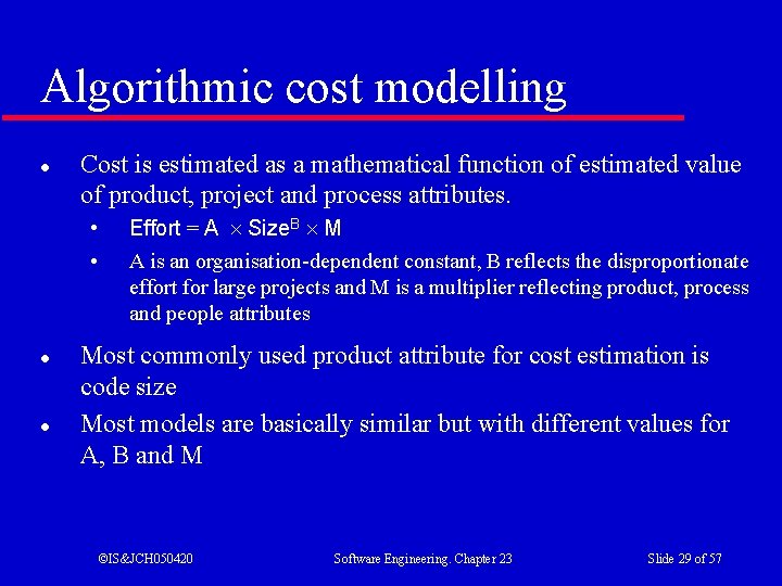 Algorithmic cost modelling l Cost is estimated as a mathematical function of estimated value