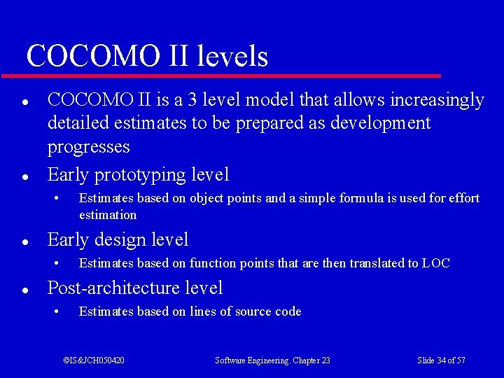 COCOMO II levels l l COCOMO II is a 3 level model that allows