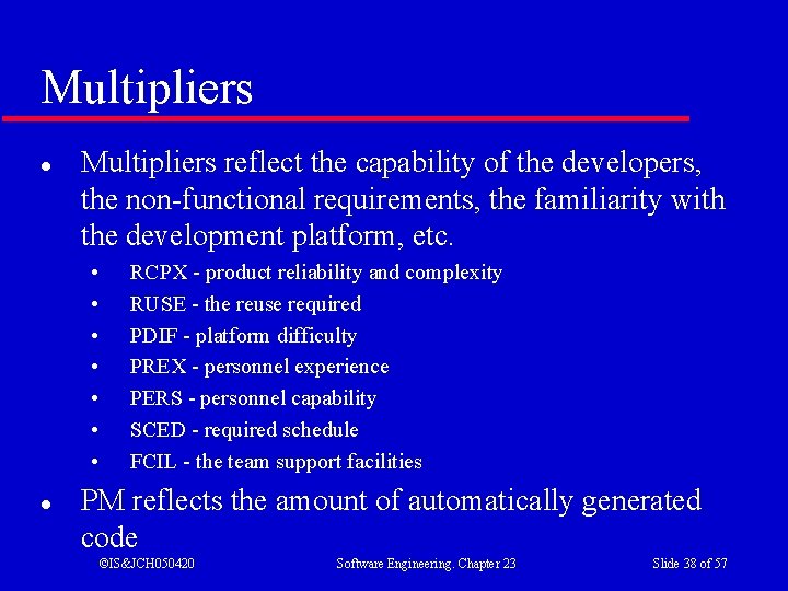 Multipliers l Multipliers reflect the capability of the developers, the non-functional requirements, the familiarity