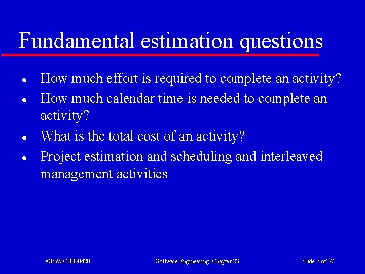 Fundamental estimation questions l l How much effort is required to complete an activity?