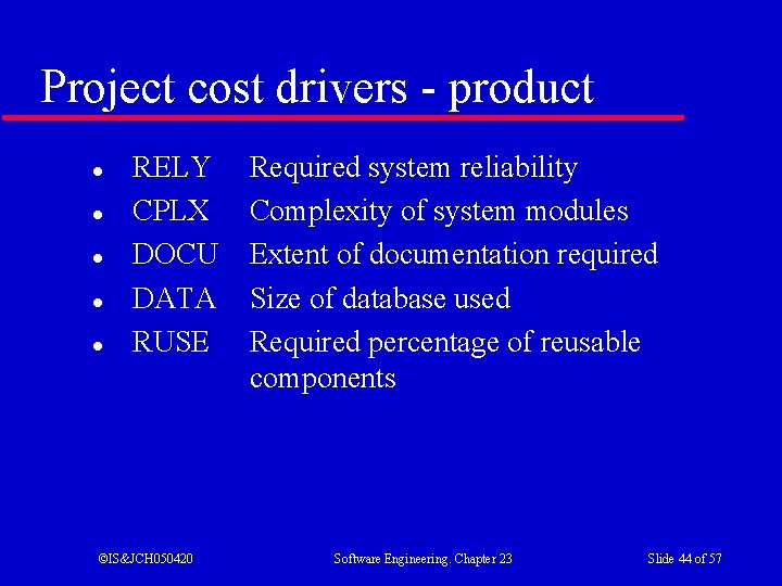 Project cost drivers - product l l l RELY CPLX DOCU DATA RUSE ©IS&JCH