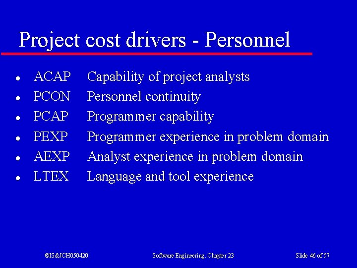 Project cost drivers - Personnel l l l ACAP PCON PCAP PEXP AEXP LTEX