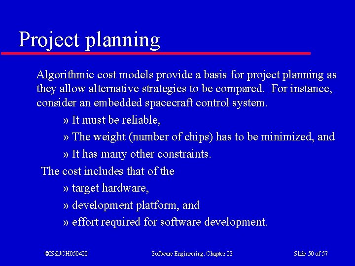 Project planning Algorithmic cost models provide a basis for project planning as they allow