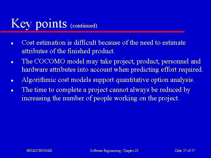 Key points (continued) l l Cost estimation is difficult because of the need to