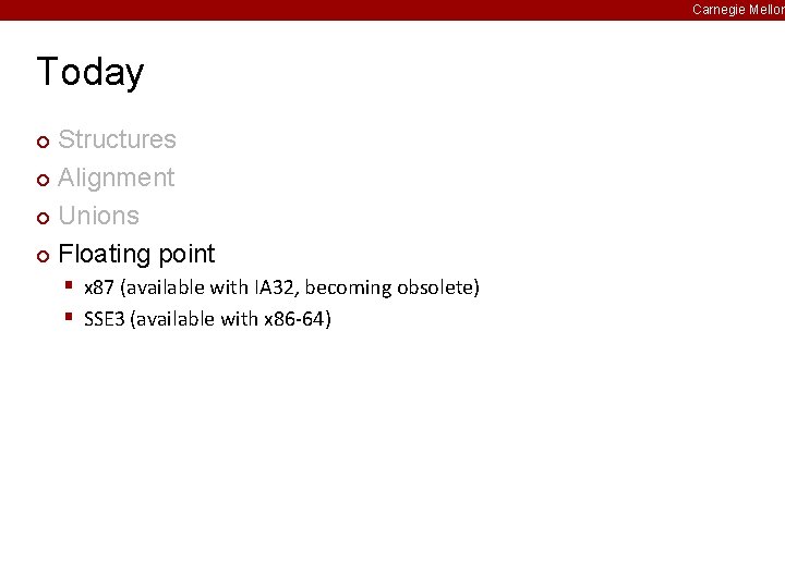 Carnegie Mellon Today Structures ¢ Alignment ¢ Unions ¢ Floating point ¢ § x