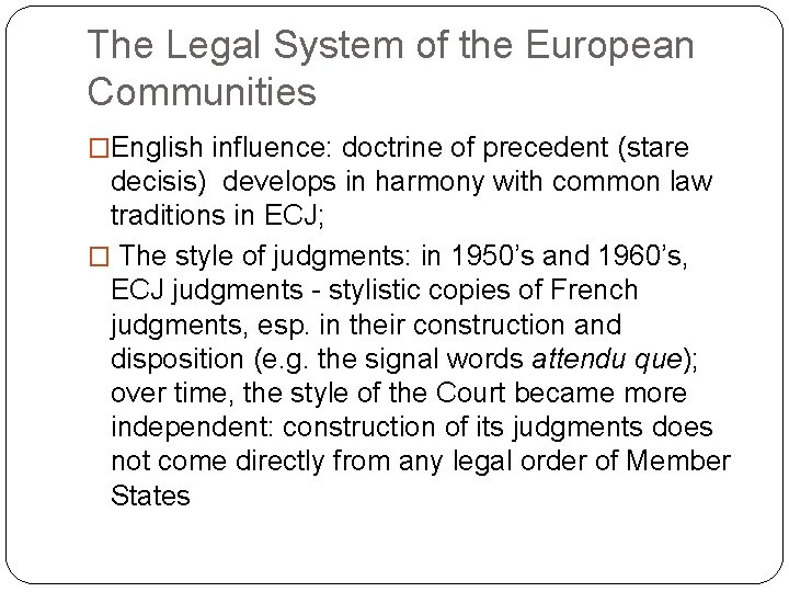 The Legal System of the European Communities �English influence: doctrine of precedent (stare decisis)