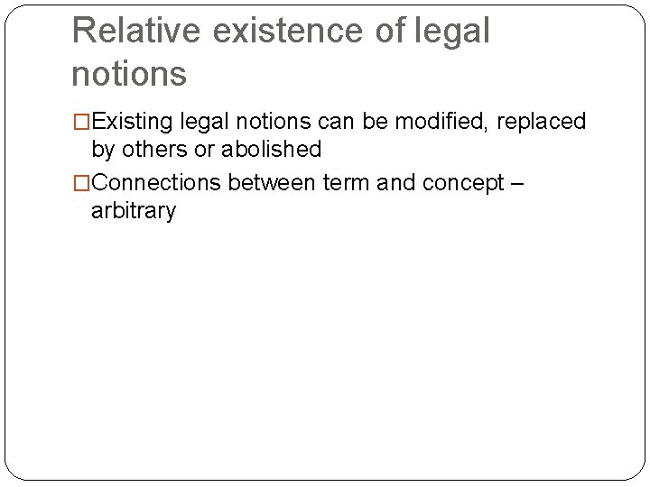 Relative existence of legal notions �Existing legal notions can be modified, replaced by others