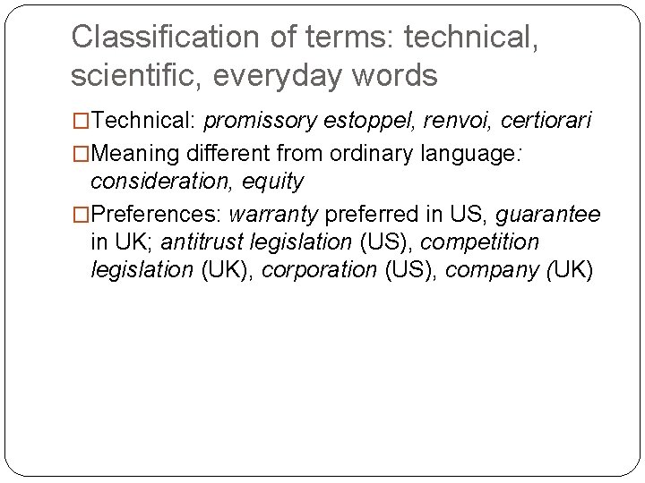 Classification of terms: technical, scientific, everyday words �Technical: promissory estoppel, renvoi, certiorari �Meaning different