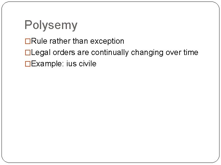 Polysemy �Rule rather than exception �Legal orders are continually changing over time �Example: ius