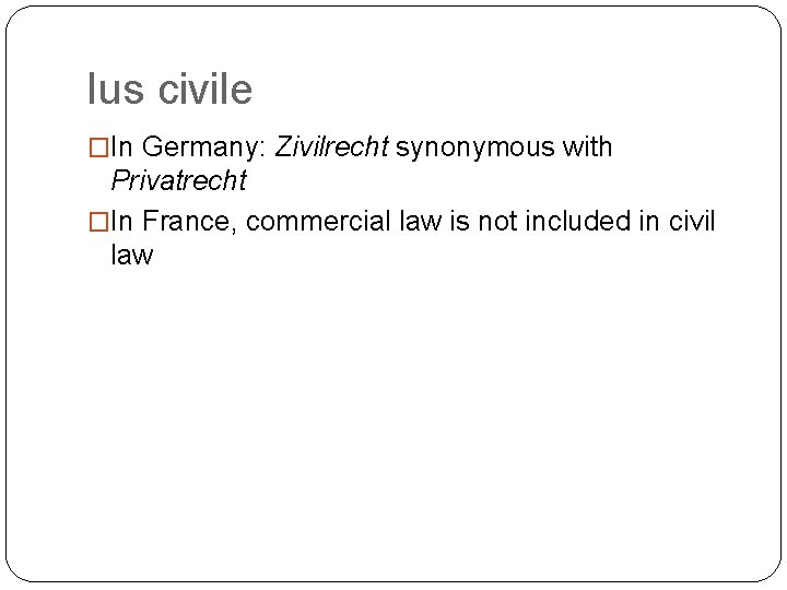 Ius civile �In Germany: Zivilrecht synonymous with Privatrecht �In France, commercial law is not