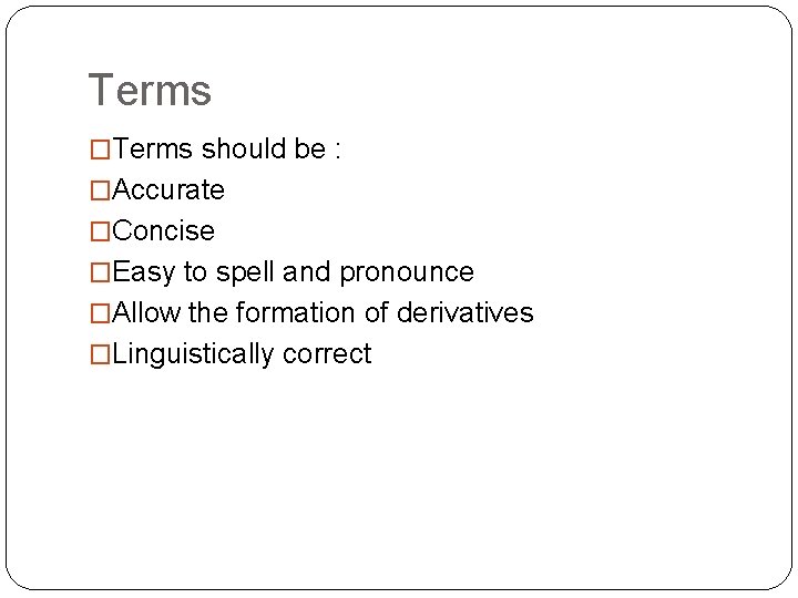 Terms �Terms should be : �Accurate �Concise �Easy to spell and pronounce �Allow the