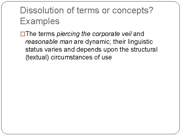 Dissolution of terms or concepts? Examples �The terms piercing the corporate veil and reasonable