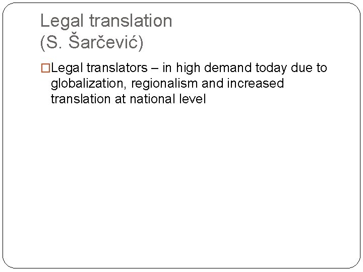 Legal translation (S. Šarčević) �Legal translators – in high demand today due to globalization,