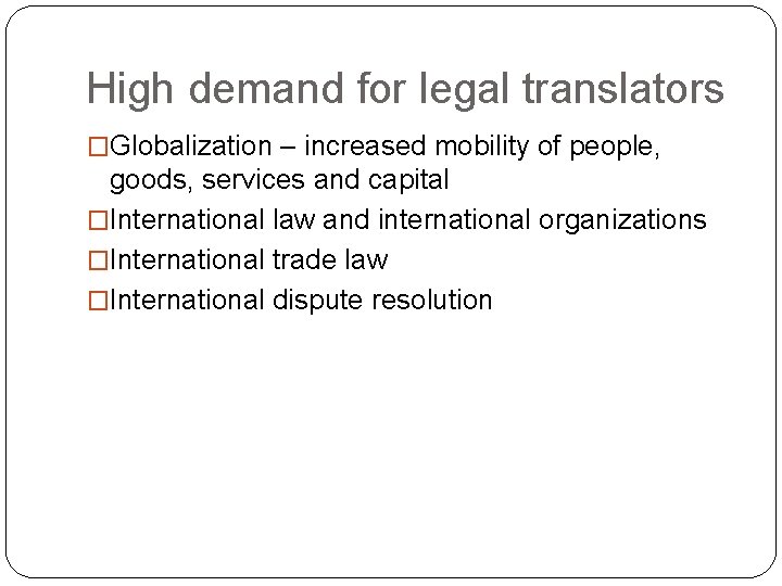 High demand for legal translators �Globalization – increased mobility of people, goods, services and