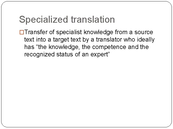 Specialized translation �Transfer of specialist knowledge from a source text into a target text