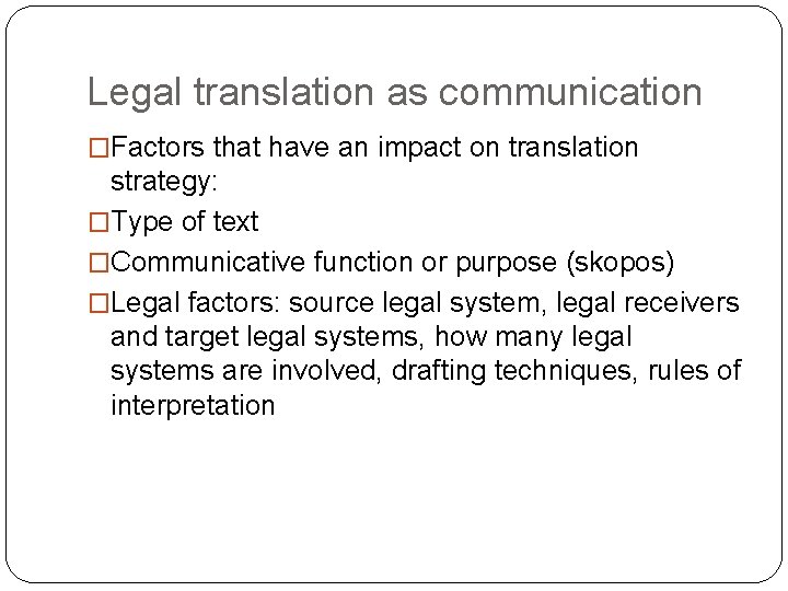 Legal translation as communication �Factors that have an impact on translation strategy: �Type of