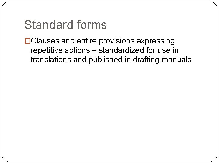 Standard forms �Clauses and entire provisions expressing repetitive actions – standardized for use in