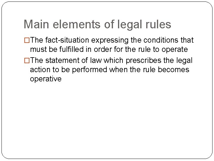 Main elements of legal rules �The fact-situation expressing the conditions that must be fulfilled