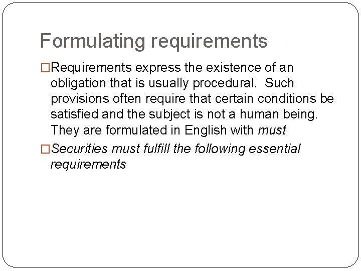 Formulating requirements �Requirements express the existence of an obligation that is usually procedural. Such