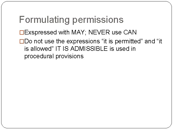 Formulating permissions �Exspressed with MAY; NEVER use CAN �Do not use the expressions “it