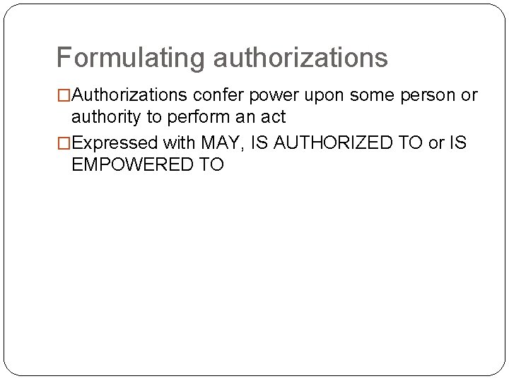 Formulating authorizations �Authorizations confer power upon some person or authority to perform an act