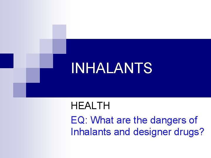 INHALANTS HEALTH EQ: What are the dangers of Inhalants and designer drugs? 