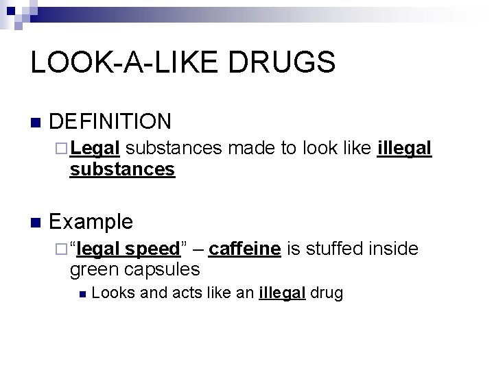 LOOK-A-LIKE DRUGS n DEFINITION ¨ Legal substances made to look like illegal substances n