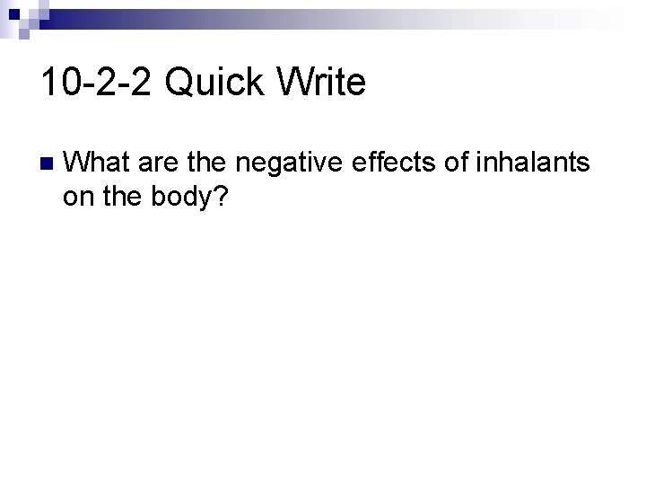 10 -2 -2 Quick Write n What are the negative effects of inhalants on