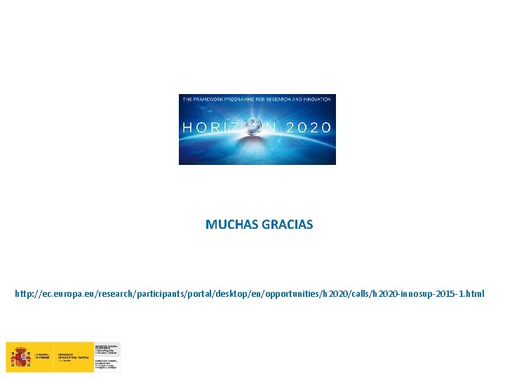 MUCHAS GRACIAS http: //ec. europa. eu/research/participants/portal/desktop/en/opportunities/h 2020/calls/h 2020 -innosup-2015 -1. html 