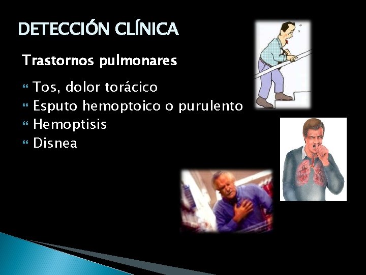 DETECCIÓN CLÍNICA Trastornos pulmonares Tos, dolor torácico Esputo hemoptoico o purulento Hemoptisis Disnea 